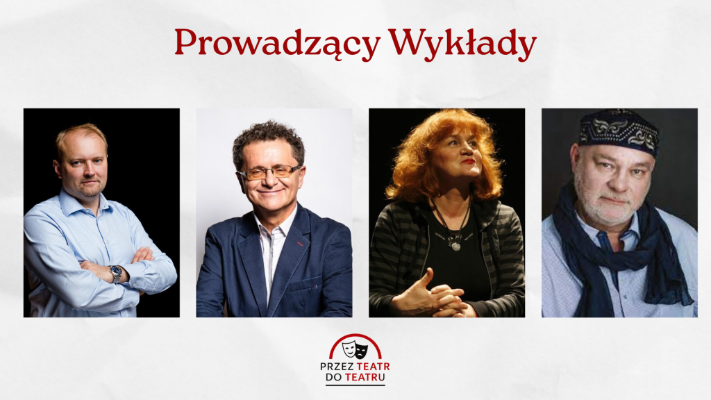 Grafika przedstawia prowadzących wykłady w ramach projektu „Przez Teatr do Teatru”. Na górze czerwony napis: „Prowadzący Wykłady”. Poniżej cztery portrety osób prowadzących, ustawione w jednej linii. Na dole logo projektu z dwiema maskami teatralnymi i napisem: „Przez Teatr do Teatru” w kolorach czarnym i czerwonym.